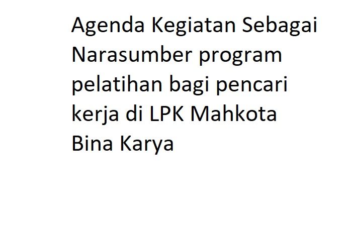 Agenda Kegiatan Sebagai Narasumber program pelatihan bagi pencari kerja di LPK Mahkota Bina Karya