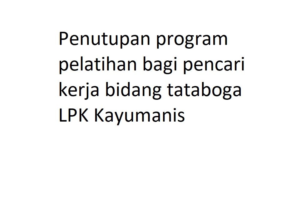 Penutupan program pelatihan bagi pencari kerja bidang tataboga LPK Kayumanis