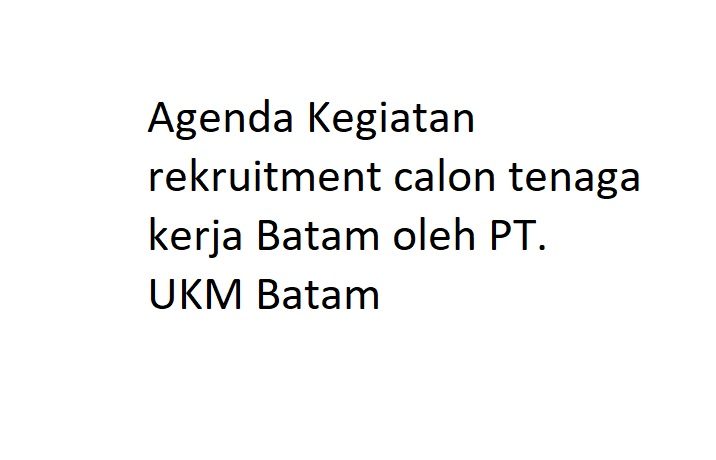 Agenda Kegiatan rekruitment calon tenaga kerja Batam oleh PT. UKM Batam