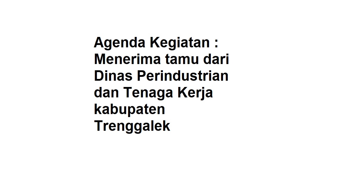 Agenda Kegiatan Menerima tamu dari Dinas Perindustrian dan Tenaga Kerja kabupaten Trenggalek